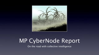 MP CyberNode Report
  On the road with collective intelligence
 