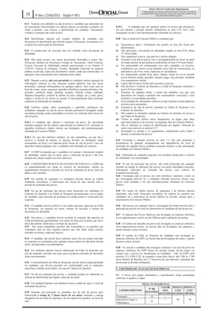 14

4ª feira |23/Out/2013 - Edição nº 9071

8.21 Somente será admitido na sala de prova o candidato que apresentar um
dos documentos discriminados no subitem anterior em perfeitas condições, de
modo a permitir, com clareza, a identificação do candidato. Documentos
violados e rasurados não serão aceitos.
8.22 Identificação especial será exigida, também, do candidato cujo
documento de identificação gere dúvidas quanto à fisionomia, à assinatura ou à
condição de conservação do documento.
8.23 O comprovante de inscrição não terá validade como documento de
identidade.
8.24 Não serão aceitos, por serem documentos destinados a outros fins,
Protocolos, Boletim de Ocorrência Certidão de Nascimento, Título Eleitoral,
Carteira Nacional de Habilitação emitida anteriormente à Lei Federal nº
9.503/97, Carteira de Estudante, Crachás, Identidade Funcional de natureza
pública ou privada, cópias dos documentos citados, ainda que autenticadas, ou
quaisquer outros documentos não constantes deste Edital.
8.25 Durante a prova, não será permitido ao candidato realizar anotação de
informações relativas às suas respostas (copiar gabarito) fora dos meios
permitidos, consultas bibliográficas de qualquer espécie, bem como usar no
local de exame: armas, quaisquer aparelhos eletrônicos (agenda eletrônica, bip,
gravador, notebook, pager, palmtop, receptor, telefone celular, walkman,
máquina fotográfica, controle de alarme de carro, relógio, etc.), boné, gorro,
chapéu e óculos de sol, bolsas ou sacolas. O descumprimento desta instrução
implicará na eliminação do candidato.
8.26 Telefone celular, rádio comunicador e aparelhos eletrônicos dos
candidatos, enquanto na sala de prova, deverão permanecer desligados, tendo
sua bateria retirada, sendo acomodados em local a ser indicado pelos fiscais de
sala de prova.
8.26.1 O candidato que, durante a realização da prova, for encontrado
portando qualquer um dos objetos especificados no subitem 8.25, incluindo os
aparelhos eletrônicos citados, mesmo que desligados, será automaticamente
eliminado do Concurso Público.
8.26.2 No caso dos telefones celulares, do tipo smartphone, em que não é
possível a retirada da bateria, os mesmos deverão ser desligados sendo
acomodados em local a ser indicado pelos fiscais de sala de prova. Caso tais
aparelhos emitam qualquer som, o candidato será eliminado do concurso.
8.27 A ESPP recomenda que o candidato leve apenas o documento original
de identidade, caneta azul ou preta, para a realização da prova e não leve
nenhum dos objetos citados nos itens anteriores.

8.39.1
O candidato que, por qualquer motivo ou recusa, não permanecer
em sala durante o período mínimo estabelecido no item 8.39, terá o fato
consignado em ata e será automaticamente eliminado do concurso.
8.40 Será excluído do Concurso Público o candidato que:
a)

Apresentar-se após o fechamento dos portões ou fora dos locais prédeterminados;
b) Não apresentar o documento de identidade exigido no item 8.20, alínea
“b” deste Edital;
c) Não comparecer à prova, seja qual for o motivo alegado;
d) Ausentar-se da sala de provas sem o acompanhamento do fiscal, ou antes
do tempo mínimo de permanência estabelecido no Item 8.39 deste Edital;
e) For surpreendido em comunicação com outro candidato, ou terceiros,
verbalmente, por escrito ou por qualquer outro meio de comunicação, ou
utilizando-se de livros, notas, impressos ou calculadoras;
f) For surpreendido usando boné, gorro, chapéu, óculos de sol ou fazendo
uso de telefone celular, gravador, receptor, pager, bip, gravador, notebook
e/ou equipamento similar;
g) Lançar mão de meios ilícitos para executar as provas;
h) Não devolver o Caderno de Questões e a Folha de Respostas conforme o
item 8.39 deste Edital;
i) Perturbar, de qualquer modo, a ordem dos trabalhos e/ou agir com
descortesia em relação a qualquer dos examinadores, executores e seus
auxiliares, ou autoridades presentes;
j) Fizer anotação de informações relativas às suas respostas (copiar gabarito)
fora dos meios permitidos;
k) Ausentar-se da sala de provas, portando as Folhas de Respostas e/ou
Cadernos de Questões;
l) Não cumprir as instruções contidas no Caderno de Questões de provas e
nas Folhas de Respostas;
m) Utilizar ou tentar utilizar meios fraudulentos ou ilegais para obter
aprovação própria ou de terceiros, em qualquer fase do Concurso Público;
n) Não se submeter ao sistema de identificação por digital e detecção de
metal como previsto no subitem 8.37;
o) Descumprir as normas e os regulamentos estabelecidos neste Edital e
durante a realização das provas.
8.41 Excetuada a situação prevista no item 7.1, não será permitida a
permanência de qualquer acompanhante nas dependências do local de
realização de qualquer prova, podendo ocasionar inclusive a não participação
do candidato no Concurso Público.
8.42 Solicitação de condições especiais será atendida obedecendo a critérios
de viabilidade e de razoabilidade.

8.29 Por medida de segurança os candidatos deverão deixar as orelhas
totalmente descobertas, à observação dos fiscais de sala, durante todo o
período de realização das provas.

8.43 No dia da realização das provas, não serão fornecidas por qualquer
membro da equipe de aplicação das provas e/ou pelas autoridades presentes,
informações referentes ao conteúdo das provas e/ou critérios de
avaliação/classificação.
8.44 Constatado, após as provas, por meio eletrônico, estatístico, visual, ou
por investigação policial, ter o candidato utilizado processos ilícitos, suas
provas serão anuladas e ele será automaticamente eliminado do Concurso
Público.

8.30 No ato da realização das provas serão fornecidos aos candidatos os
Cadernos de Questões e as Folhas de Respostas personalizadas com os dados
do candidato, para aposição da assinatura no campo próprio e transcrição das
respostas.

8.45 Por razões de ordem técnica, de segurança e de direitos autorais
adquiridos, não serão fornecidos exemplares do caderno de questões aos
candidatos ou a instituições de direito público ou privado, mesmo após o
encerramento do Concurso Público.

8.31 O candidato deverá conferir os seus dados pessoais impressos na Folha
de Respostas, em especial seu nome, número de inscrição e número do
documento de identidade.

8.46 Não haverá, por qualquer motivo, prorrogação do tempo previsto para a
aplicação das provas em razão de afastamento do candidato da sala de provas.

8.28 O MINISTÉRIO PÚBLICO DO ESTADO DO PARANÁ e a ESPP não
se responsabilizarão por perda ou extravio de documentos, objetos ou
equipamentos eletrônicos ocorridos no local de realização de prova, nem por
danos a eles causados.

8.32 Nas provas, o candidato deverá assinalar as respostas das questões na
Folha de Respostas personalizada com caneta de tinta azul ou preta, que será o
único documento válido para a correção de sua prova.
8.33 Não serão computadas questões não respondidas e ou questões que
contenham mais de uma resposta (mesmo que uma delas esteja correta),
emendas ou rasuras, ainda que legíveis.
8.34 O candidato não deverá fazer nenhuma marca fora do campo reservado
às respostas ou à assinatura, pois qualquer marca poderá ser lida pelas leitoras
óticas, prejudicando o seu desempenho.
8.35 Em nenhuma hipótese haverá substituição da Folha de Respostas por
erro do candidato, devendo este arcar com os prejuízos advindos de marcações
feitas incorretamente.

8.47 O Gabarito das Provas Objetivas será divulgado no endereço eletrônico
www.esppconcursos.com.br, em até 48 horas após a aplicação da mesma.
8.48 O Caderno de Questões da prova será divulgado no endereço eletrônico
www.esppconcursos.com.br, na mesma data da divulgação dos gabaritos e
apenas durante o prazo recursal.
8.49 O espelho da Folha de Resposta do candidato será divulgado no
endereço eletrônico da ESPP, na mesma data da divulgação das notas, e apenas
durante o prazo recursal.
8.50 No caso de o candidato não conseguir visualizar o seu local de prova no
endereço eletrônico da ESPP dentro do período fixado, deverá entrar em
contato com o Serviço de Atendimento ao Candidato – SAC da ESPP, pelo
telefone (11) 4788-1170, de segunda a sexta-feira (úteis), das 9:00 às 17:00
horas (horário de Brasília), até o 3º (terceiro) dia que antecede a aplicação das
provas para as devidas orientações.

8.36 O preenchimento da Folha de Respostas será de inteira responsabilidade
do candidato, que deverá proceder em conformidade com as instruções
específicas contidas neste Edital e na capa do Caderno de Questões.

9 - CRITÉRIOS DE AVALIAÇÃO DAS PROVAS

8.37 No dia de realização das provas, o candidato poderá ser submetido ao
sistema de identificação por digital e detecção de metal.

9.1 A Prova terá caráter eliminatório e classificatório sendo constituídas
conforme os quadros a seguir:

8.38 Em nenhuma hipótese será admitido trocar a cidade de vaga e o local de
realização das provas.

NÍVEL FUNDAMENTAL
VALOR PONTUA PONTUA
Nº DE
CONHECIMENTOS
DAS
ÇÃO
ÇÃO
QUESTÕES
QUESTÕES MÁXIMA MÍNIMA
Português
30
1
80
40
Raciocínio Lógico e
1
25
Matemático

8.39 Somente será permitido ao candidato sair da sala de provas após
transcorrido o tempo de 2 (duas) horas de seu início, mediante a entrega
obrigatória da sua folha de respostas e do seu caderno de questões, ao fiscal de
sala.

 