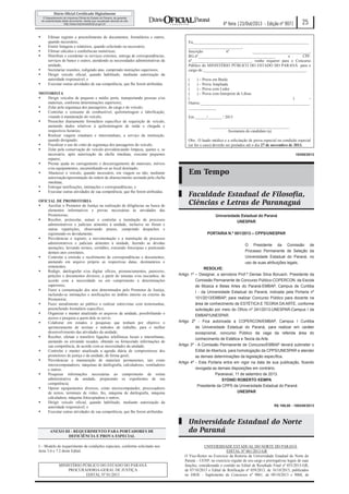 25

4ª feira |23/Out/2013 - Edição nº 9071








Efetuar registro e preenchimento de documentos, formulários e outros,
quando necessário;
Emitir listagens e relatórios, quando solicitado ou necessário;
Efetuar cálculos e conferências numéricas;
Distribuir e coordenar os serviços externos, entrega de correspondências,
serviços de banco e outros, atendendo as necessidades administrativas da
unidade;
Secretariar reuniões, redigindo atas, cumprindo instruções superiores;
Dirigir veículo oficial, quando habilitado, mediante autorização da
autoridade responsável; e
Executar outras atividades de sua competência, que lhe forem atribuídas.

MOTORISTA

Dirigir veículos de pequeno e médio porte, transportando pessoas e/ou
materiais, conforme determinações superiores;

Zelar pela segurança dos passageiros, da carga e do veículo;

Controlar o consumo de combustível, quilometragem e lubrificação,
visando à manutenção do veículo;

Preencher diariamente formulário específico de requisição de veículo,
anotando dados relativos à quilometragem de saída e chegada e
respectivos horários;

Realizar viagens estaduais e interestaduais, a serviço da instituição,
quando designado;

Fiscalizar o uso do cinto de segurança dos passageiros do veículo;

Zelar pela conservação do veículo providenciando limpeza, ajustes e, se
necessário, após autorização da chefia imediata, executar pequenos
reparos;

Prestar ajuda no carregamento e descarregamento de materiais, móveis
e/ou equipamentos, encaminhando-os ao local destinado;

Abastecer o veículo, quando necessário, em viagem ou não, mediante
autorização/apresentação da ordem de abastecimento assinada pela chefia
imediata;

Entregar notificações, intimações e correspondências; e

Executar outras atividades de sua competência, que lhe forem atribuídas.
OFICIAL DE PROMOTORIA

Auxiliar o Promotor de Justiça na realização de diligências na busca de
elementos informativos e provas necessárias às atividades das
Promotorias;

Receber, protocolar, autuar e controlar a tramitação de processos
administrativos e judiciais atinentes à unidade, inclusive no fórum e
outras repartições, observando prazos, cumprindo despachos e
registrando-os devidamente;

Providenciar o registro, a movimentação e a tramitação de processos
administrativos e judiciais atinentes à unidade, fazendo as devidas
anotações, lavrando termos, certidões, extraindo fotocópias e praticando
demais atos correlatos;

Controlar a emissão e recebimento de correspondências e documentos,
anotando em arquivo próprio as respectivas datas, destinatários e
remetentes;

Redigir, datilografar e/ou digitar ofícios, pronunciamentos, pareceres,
petições e documentos diversos, a partir de minutas e/ou rascunhos, de
acordo com a necessidade ou em cumprimento a determinações
superiores;

Fazer a comunicação dos atos determinados pelo Promotor de Justiça,
incluindo-se intimações e notificações no âmbito interno ou externo da
Promotoria;

Fazer atendimento ao público e realizar entrevistas com testemunhas,
preenchendo formulário específico;

Organizar e manter atualizado os arquivos da unidade, possibilitando o
acesso e pesquisa a quem dele se servir;

Colaborar em estudos e pesquisas que tenham por objetivo o
aprimoramento de normas e métodos de trabalho, para o melhor
desenvolvimento das atividades da unidade;

Receber, efetuar e transferir ligações telefônicas locais e interurbanas,
anotando ou enviando recados, obtendo ou fornecendo informações de
sua competência, de acordo com as necessidades da unidade;

Controlar e manter atualizada a agenda diária de compromissos dos
promotores de justiça e da unidade, de forma geral;

Providenciar a manutenção de materiais permanentes, tais como
microcomputadores, máquinas de datilografia, calculadoras, ventiladores
e outros;

Pesquisar informações necessárias ao cumprimento da rotina
administrativa da unidade, preparando os expedientes de sua
competência;

Operar equipamentos diversos, como microcomputador, processadores
de textos, terminais de vídeo, fax, máquina de datilografia, máquina
calculadora, máquina fotocopiadora e outros;

Dirigir veículo oficial, quando habilitado, mediante autorização da
autoridade responsável; e

Executar outras atividades de sua competência, que lhe forem atribuídas.

ANEXO III - REQUERIMENTO PARA PORTADORES DE
DEFICIÊNCIA E PROVA ESPECIAL
I – Modelo de requerimento de condições especiais, conforme solicitado nos
itens 3.6 e 7.2 deste Edital.
MINISTÉRIO PÚBLICO DO ESTADO DO PARANÁ
PROCURADORIA-GERAL DE JUSTIÇA
EDITAL Nº 01/2013

Eu,__________________________________________________________
___________________________,
Inscrição
nº
_____________________________,
RG.nº_______________________________________
e
CPF.
nº______________________________, venho requerer para o Concurso
Público do MINISTÉRIO PÚBLICO DO ESTADO DO PARANÁ para o
cargo de:____________________________________________________.
(
) – Prova em Braile
(
) – Prova Ampliada
(
) – Prova com Ledor
(
) – Prova com Interprete de Libras
(
)
–
Outros:_______________________________________________________
______________
Em ______/_______ / 2013
________________________________________
Assinatura do candidato (a)
Obs.: O laudo médico e a solicitação de prova especial ou condição especial
(se for o caso) deverão ser postados até o dia 27 de novembro de 2013.
10355/2013

Em Tempo
Faculdade Estadual de Filosofia,
Ciências e Letras de Paranaguá
Universidade Estadual do Paraná
UNESPAR
PORTARIA N.º 001/2013 – CPPS/UNESPAR
O Presidente da Comissão de
Processo Permanente de Seleção da
Universidade Estadual do Paraná, no
uso de suas atribuições legais,
RESOLVE:
Artigo 1º – Designar, a servidora Prof.ª Denise Silva Borusch. Presidente da
Comissão Permanente de Concurso Público-COPERCON da Escola
de Música e Belas Artes do Paraná-EMBAP, Campus de Curitiba
I - da Universidade Estadual do Paraná, indicada pela Portaria nº
101/2013/EMBAP, para realizar Concurso Público para docente na
área de conhecimento de ESTÉTICA E TEORIA DA ARTE, conforme
solicitação por meio do Ofício nº 241/2013-UNESPAR-Campus I da
EMBAP/UNESPAR.
Artigo 2º - Fica autorizada a COPERCON/EMBAP, Campus I Curitiba
da Universidade Estadual do Paraná, para realizar em caráter
excepcional, concurso Público da vaga da referida área do
conhecimento de Estética e Teoria da Arte.
Artigo 3º - A Comissão Permanente de Concurso/EMBAP deverá submeter o
Edital de Abertura, para homologação da CPPS/UNESPAR e atender
as demais determinações da legislação específica.
Artigo 4º - Esta Portaria entra em vigor na data de sua publicação, ficando
revogada as demais disposições em contrário.
Paranavaí, 11 de setembro de 2013.
SYDNEI ROBERTO KEMPA
Presidente da CPPS da Universidade Estadual do Paraná
UNESPAR
R$ 189,00 - 100249/2013

Universidade Estadual do Norte
do Paraná
UNIVERSIDADE ESTADUAL DO NORTE DO PARANÁ
EDITAL Nº 061/2013-GR
O Vice-Reitor no Exercício da Reitoria da Universidade Estadual do Norte do
Paraná – UENP, no exercício regular de seu cargo e prerrogativas legais de suas
funções, considerando o contido no Edital de Resultado Final nº 055/2013-GR,
de 07/10/2013 e Edital de Retificação nº 059/2013, de 16/10/2013, publicados
no DIOE - Suplemento de Concursos nº 9061, de 09/10/2013 e 9068, de
18/10/2013, respectivamente, para contratação de agente universitário na
modalidade “CRES” - Contrato em Regime Especial, para as funções de
Técnico Administrativo e Auxiliar Operacional, RESOLVE: CONVOCAR os

 