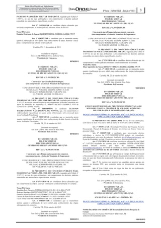 CONCURSO PÚBLICO PARA PREENCHIMENTO DE VAGAS
DE SOLDADO POLICIAL MILITAR (QPM 1-0) E DE
SOLDADO BOMBEIRO MILITAR (QPM 2-0)
DA POLÍCIA MILITAR DO PARANÁ

O PRESIDENTE DO CONCURSO PÚBLICO PARA
INGRESSO NA POLÍCIA MILITAR DO PARANÁ, regulado pelo Edital nº
1.107/12, no uso de suas atribuições e em cumprimento à decisão judicial
concedida nos autos abaixo especificado, resolve:
Art. 1º INFORMAR ao candidato abaixo elencado que
será dado cumprimento às ordem judicial, referente à fase do ESAFI.
Nome/RG/Autos
Douglas Henrique de Souza/486283859/000516-52.2013.8.16.0004-1ªVFP
Art. 2º ORIENTAR o candidato que se mantenha atento
quanto à publicação de novo edital para conhecimento de datas, horários e local
para o cumprimento da referida ordem judicial.
Curitiba, PR, 21 de outubro de 2013.

9

4ª feira |23/Out/2013 - Edição nº 9071
ESTADO DO PARANÁ
POLÍCIA MILITAR
DIRETORIA DE PESSOAL
CENTRO DE RECRUTAMENTO E SELEÇÃO
EDITAL n.º 1.397/2013-CRS
Convocação para Etapas subsequentes do concurso.
(em cumprimento a Autos de Mandado de Segurança)
CONCURSO PÚBLICO PARA PREENCHIMENTO DE VAGAS
DE SOLDADO POLICIAL MILITAR (QPM 1-0) E DE
SOLDADO BOMBEIRO MILITAR (QPM 2-0)
DA POLÍCIA MILITAR DO PARANÁ

O PRESIDENTE DO CONCURSO PÚBLICO PARA
INGRESSO NA POLÍCIA MILITAR DO PARANÁ, regulado pelo Edital nº
1.107/12, no uso de suas atribuições e em cumprimento às decisões judiciais
concedidas nos autos abaixo especificados, resolve:

(assinado no original)
Ten.-Cel. QOPM João Alves da Rosa Neto,
Presidente do Concurso.
99795/2013

ESTADO DO PARANÁ
POLÍCIA MILITAR
DIRETORIA DE PESSOAL
CENTRO DE RECRUTAMENTO E SELEÇÃO
EDITAL nº. 1.395/2013-CRS

Art. 1º INFORMAR ao candidato abaixo elencado que em
cumprimento à ordem judicial continuará condicionalmente no certame.
Nome/RG/Autos
Elias Agostinho de Souza/487683717/0006273-11.2013.8.16.0004-1ªVFP
Art. 2º ORIENTAR o candidato que se mantenha atento
quanto à publicação de novo edital para conhecimento das etapas subsequentes
do concurso.
Curitiba, PR, 22 de outubro de 2013.
(assinado no original)
Ten.-Cel. QOPM João Alves da Rosa Neto,
Presidente do Concurso.

Convocação para Avaliação Psicológica.
(em cumprimento a Autos de Mandado de Segurança)
CONCURSO PÚBLICO PARA PREENCHIMENTO DE VAGAS
DE SOLDADO POLICIAL MILITAR (QPM 1-0) E DE
SOLDADO BOMBEIRO MILITAR (QPM 2-0)
DA POLÍCIA MILITAR DO PARANÁ
O PRESIDENTE DO CONCURSO PÚBLICO PARA
INGRESSO NA POLÍCIA MILITAR DO PARANÁ, regulado pelo Edital nº.
1.107/12, no uso de suas atribuições e em cumprimento à decisão concedida nos
autos de Mandado de Segurança n°. 0006947-86.2013.8.16.0004-2ª VFP da
Comarca de Curitiba, resolve:
Art. 1º INFORMAR ao candidato CLEYTON
DALBIANCO DO NASCIMENTO, RG 91555166, que, em cumprimento à
ordem judicial especificada nos autos acima referenciado, será convocado para
nova Avaliação Psicológica.
Art. 2º ORIENTAR o candidato que se mantenha atento
quanto à publicação de novo edital para conhecimento da data, horário e local da
nova Avaliação Psicológica.
Curitiba, PR, 21 de outubro de 2013.
(assinado no original)
Ten.-Cel. QOPM João Alves da Rosa Neto,
Presidente do Concurso.
99798/2013

ESTADO DO PARANÁ
POLÍCIA MILITAR
DIRETORIA DE PESSOAL
CENTRO DE RECRUTAMENTO E SELEÇÃO
EDITAL n.º 1.396/2013-CRS
Convocação para Etapas subsequentes do concurso.
(em cumprimento a Autos de Mandado de Segurança)
CONCURSO PÚBLICO PARA PREENCHIMENTO DE VAGAS
DE SOLDADO POLICIAL MILITAR (QPM 1-0) E DE
SOLDADO BOMBEIRO MILITAR (QPM 2-0)
DA POLÍCIA MILITAR DO PARANÁ
O PRESIDENTE DO CONCURSO PÚBLICO PARA
INGRESSO NA POLÍCIA MILITAR DO PARANÁ, regulado pelo Edital nº
1.107/12, no uso de suas atribuições e em cumprimento às decisões judiciais
concedidas nos autos abaixo especificados, resolve:
Art. 1º INFORMAR aos candidatos abaixo elencados que
em cumprimento às ordens judiciais continuarão condicionalmente no certame.
Nome/RG/Autos
Jonathan Reis Carneiro/91322463/0005863-50.2013.8.16.0004-3ªVFP
Rodrigo Barabacz/90422979/0007229-27.2013.8.16.0004-2ªVFP
Gustavo Alves Da Silva/83545518/0006752-04.2013.8.16.0004-2ªVFP
Larissa de Sene Silva/487600320/0066407-71.2013.8.16.0014-1ªVFP
Lucas Dalla Valle/94678609/0006048-88.2013.8.16.0004-4ªVFP
Art. 2º ORIENTAR os candidatos que se mantenham
atentos quanto à publicação de novo edital para conhecimento das etapas
subsequentes do concurso.
Curitiba, PR, 21 de outubro de 2013.

100016/2013

ESTADO DO PARANÁ
POLÍCIA MILITAR
DIRETORIA DE PESSOAL
CENTRO DE RECRUTAMENTO E SELEÇÃO
EDITAL n.º 1.398/2013-CRS
(CONCURSO PÚBLICO PARA PREENCHIMENTO DE VAGAS DE
SOLDADO POLICIAL MILITAR E DE SOLDADO BOMBEIRO
MILITAR DA POLÍCIA MILITAR DO PARANÁ)
RESULTADO PROVISÓRIO DA PESQUISA SOCIAL E DOCUMENTAL
PARCIAL DA PESQUISA DE CAMPO
O PRESIDENTE DO CONCURSO, no uso de suas atribuições,
com fulcro no item 18 e Anexo VIII do Edital nº 1.107/2012-CRS, resolve:
Art. 1º DIVULGAR o Resultado Provisório da Pesquisa Social e
Documental- Parcial da Pesquisa de Campo, nos termos do Anexo Único do
presente Edital.
Art. 2º ORIENTAR o candidato que, preservando direitos
individuais, o motivo da CONTRAINDICAÇÃO poderá ser consultado,
individualmente, por meio do endereço eletrônico www.fafipa.org/concurso, no
Portal do Candidato, no link: Visualizar os motivos da contraindicação.
Art. 3º INFORMAR, conforme previsto no subitem 18.6 do Edital
n.º 1.107/2012-regulador do certame, que o candidato CONTRAINDICADO
poderá
interpor
recurso,
por
meio
do
endereço
eletrônico
www.fafipa.org/concurso, no Portal do candidato, a partir das 08h00min do dia
23/10/2013 até 23h59min do dia 24/10/2013, observado o horário Oficial de
Brasília-DF.
Art. 4º INFORMAR que a Pesquisa de Campo da Pesquisa Social
e Documental não se esgota com a divulgação do presente resultado provisório,
uma vez que não foram realizadas pela Subcomissão as pesquisas de todos os
candidatos.
Art. 5º No recurso será possível ao candidato anexar apenas um
arquivo no formato PDF, que contenha todos os documentos que deseja
apresentar.
Art. 6º Este Edital entra em vigor na data de sua publicação,
revogadas as disposições contrárias.
Curitiba, PR, 22 de outubro de 2013.
Ten.-Cel. QOPM João Alves da Rosa Neto,
Presidente do Concurso.
ESTADO DO PARANÁ
POLÍCIA MILITAR
DIRETORIA DE PESSOAL
CENTRO DE RECRUTAMENTO E SELEÇÃO
ANEXO ÚNICO AO EDITAL 1.398/2013-CRS
RESULTADO PROVISÓRIO DA PESQUISA SOCIAL E DOCUMENTAL
PARCIAL DA PESQUISA DE CAMPO
NOME/RG/RM/CONCORRÊNCIA/Resultado Provisório Pesquisa de
Campo
Enizio Graciano Dos Santos/95659420/1ª RM/TITULAR
AFRO/CONTRAINDICADO

(assinado no original)
Ten.-Cel. QOPM João Alves da Rosa Neto,
Presidente do Concurso.
99800/2013

100019/2013

 