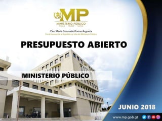 PRESUPUESTO ABIERTO
JUNIO 2018
MINISTERIO PÚBLICO
 