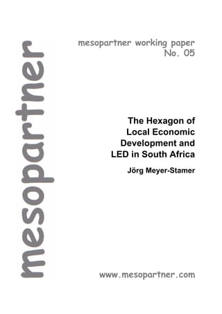 mesopartner working paper
                  No. 05




          The Hexagon of
          Local Economic
         Development and
       LED in South Africa
          Jörg Meyer-Stamer




    www.mesopartner.com
 