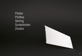 113
Plinten
Plinthes
Skirting
Sockelleisten
Zócalos
Plinten
Plinthes
Skirting
Sockelleisten
Zócalos
 