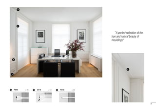 “A perfect reflection of the
true and natural beauty of
mouldings"
P8050	 p. 1054 SX118	 p. 1165 PX103	 p. 1066
2
5
6
6
6
27
 