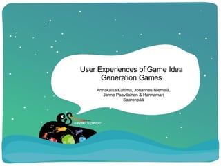 User Experiences of Game Idea Generation Games Annakaisa Kultima, Johannes Niemelä, Janne Paavilainen & Hannamari Saarenpää 