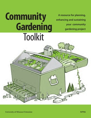 Community                           A resource for planning,
                                   enhancing and sustaining


  Gardening                                your community
                                          gardening project


    Toolkit




University of Missouri Extension                       MP906
 