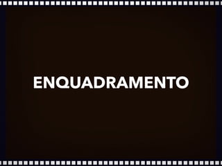 www.mauriciomallet.com
ELEMENTOS NARRATIVOS DO CINEMA
ENQUADRAMENTO
 