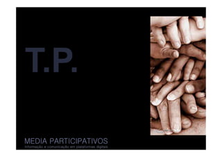T.P.

MEDIA PARTICIPATIVOS
Informação e comunicação em plataformas digitais
 
