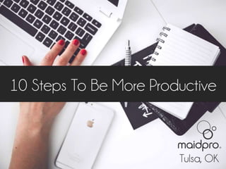 10 Steps To Be More Productive
Brought to you by: MaidPro Central CT
 