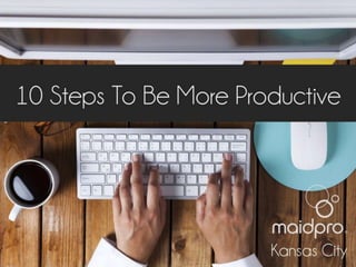 10 Steps To Be More Productive
Brought to you by: MaidPro Kansas City
 