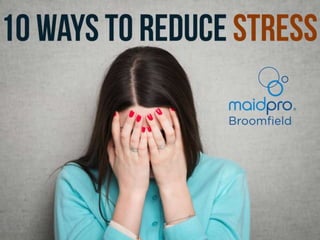 10 Ways To Reduce Stress
Brought to you by: MaidPro
Broomfield
 