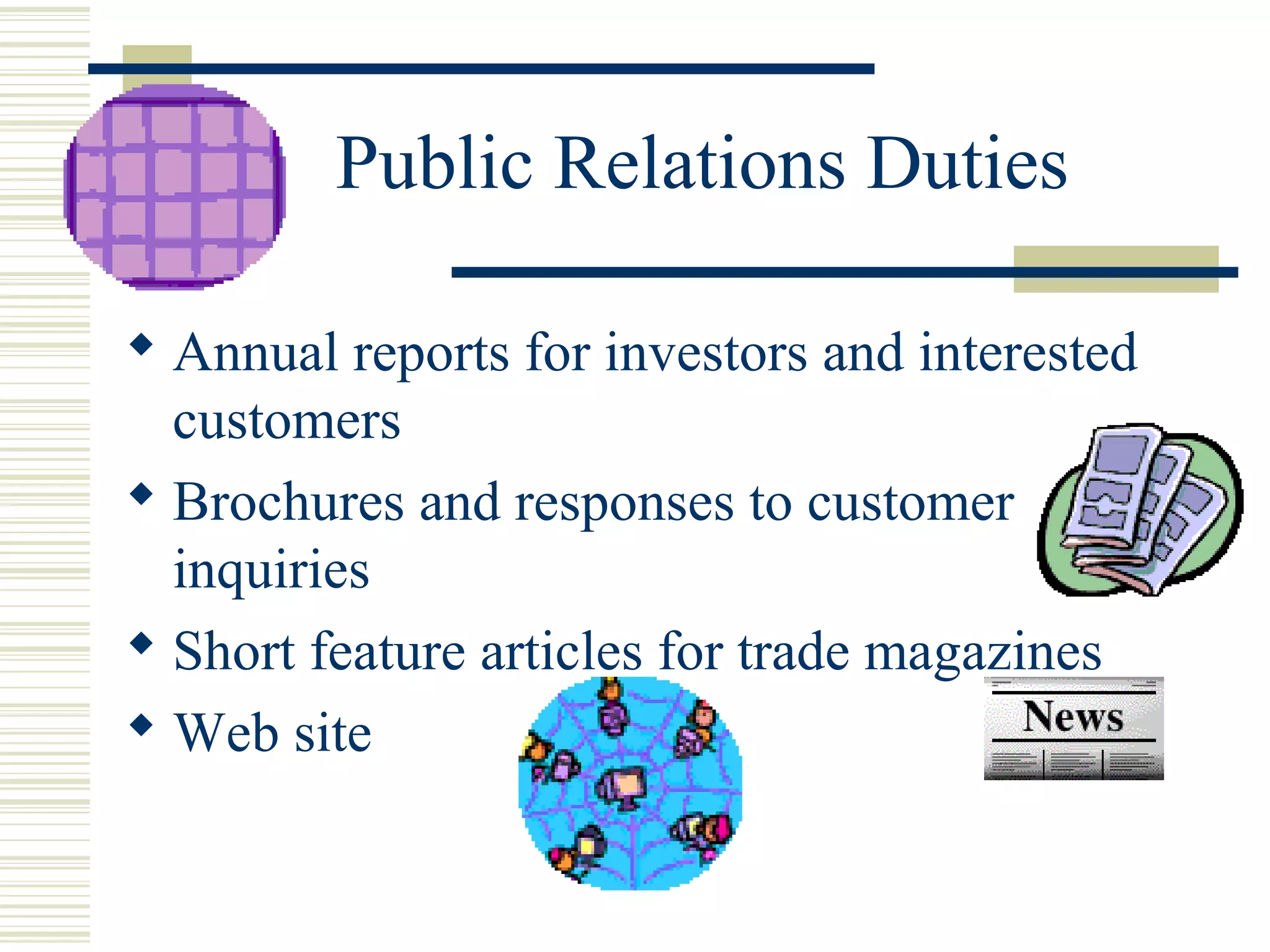 Public Relations Duties
 Annual reports for investors and interested
customers
 Brochures and responses to customer
inquiries
 Short feature articles for trade magazines
 Web site

 