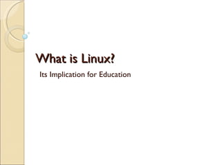 What is Linux? Its Implication for Education 