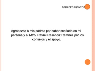 Agradezco a mis padres por haber confiado en mi persona y al Mtro. Rafael Resendiz Ramírez por los consejos y el apoyo.  AGRADECIMIENTOS 