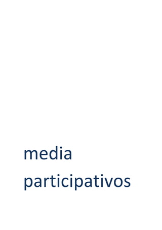  
	
  
	
  
	
  
media	
  
participativos	
  	
  
                         	
  

                         	
  
 