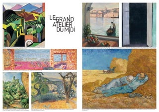 Vincent van Gogh, La Méridienne, 1889-1890, huile sur toile (73x91 cm), musée d’Orsay, Paris. Donation de Mme Fernand Halphen, 1952 ©RMN-Grand Palais (musée d’Orsay) /
Tony Querrec
Pierre Bonnard, Le Cannet, vers 1930, huile sur toile (54x64,8 cm), 2109, Toulouse, fondation Bemberg
©Fondation Bemberg Toulouse
Henri Charles Manguin, Fenêtre sur le Vieux-Port, décembre 1925-janvier 1926, huile sur toile (81x65 cm), 79-1-1, musée Ziem, Martigues ©G. Dufrene / Henri Matisse, Porte-fenêtre à Collioure,
septembre-octobre 1914, huile sur toile (116,5x89 cm), AM 1983-508, musée national d’art moderne, Paris ©Centre Pompidou, MNAM-CCI, Dist. RMN-Grand Palais, Philippe Migeat
Paul Cézanne, Le Rocher Rouge, vers 1895, huile sur toile
(91x66 cm) ©RMN, musée de l’Orangerie / Hervé Lewandowski
Pierre Bonnard, Terrasse ensoleillée, huile sur toile (72x236 cm), 1938-1946 ©Collection privée
Auguste Herbin, Paysage de Céret, 1913, huile sur toile (94x91,5 cm), S.B.M. Herbin MAMC 1991-0465
©Joseph Gibernau / Studio Pyrénées / ADAGP Paris 2013
 