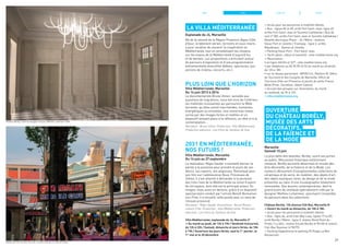 La Villa Méditerranée
Esplanade du J4, Marseille 
Né de la volonté de la Région Provence-Alpes-Côte
d’Azur, le bâtiment aérien, terrestre et sous-marin,
a pour vocation de soutenir la coopération en
Méditerranée, tout en sensibilisant les citoyens
sur les enjeux de la Méditerranée d’aujourd’hui
et de demain. Les propositions s’articulent autour
de parcours d’exposition et d’une programmation
évènementielle diversifiée (débats, spectacles, pro-
jections de cinéma, concerts, etc.).
Plus loin que l’horizon
Villa Méditerranée, Marseille
Du 14 juin 2013 à 2016
Le documentariste Bruno Ulmer, sensible aux
questions de migrations, nous fait vivre de l’intérieur
les mobilités incessantes qui parcourent la Médi-
terranée, qu’elles soient marchandes, humaines,
énergétiques ou virtuelles. Une immersion totale,
servie par des images fortes et inédites et un
dispositif laissant place à la réflexion, au rêve et à la
contemplation...
Narrateur : Bruno Ulmer. Production : Villa Méditerranée.
Production exécutive : Les Films du Tambour de Soie.
2031 en Méditerranée,
nos futurs !
Villa Méditerranée, Marseille
Du 14 juin au 27 septembre
Le réalisateur Régis Sauder a souhaité donner la
parole à la jeunesse pour prendre le pouls de ses
désirs, ses espoirs, ses angoisses. Remarqué pour
son film sur l’adolescence Nous, Princesses de
Clèves, il s’est attaché à demander à la jeunesse
des trois rives de la Méditerranée sa vision d’avenir
de cet espace, dont elle est le principal acteur. En
images, mais aussi en dessins, grâce à un dispositif
spectaculaire conduit par l’artiste Benoît Bonnemai-
son-Fitte, il a recueilli cette parole avec un sens de
l’écoute prononcé.
Narrateur : Régis Sauder. Illustrations : Benoît Bonne-
maison-Fitte. Production : Villa Méditerranée. Production
exécutive : Les Films du Tambour de Soie.
Villa Méditerranée, esplanade du J4, Marseille 2e
> Du mardi au jeudi, de 12h à 19h / Vendredi (nocturne),
de 12h à 22h / Samedi, dimanche et jours fériés, de 10h
à 19h / Ouverture les jours fériés, sauf le 1er
janvier, le
1er
mai et le 25 décembre.
> Accès pour les personnes à mobilité réduite. 
> Bus : lignes 82 et 60, arrêt Fort Saint-Jean, ligne 49,
arrêts Fort Saint-Jean et Tourette Cathédrale / Bus de
nuit n° 582, arrêts Fort Saint-Jean et Tourette Cathédrale /
Navette électrique Pharo - J4 / Métro : stations
Vieux-Port et Joliette / Tramway : ligne 2, arrêts
République - Dames et Joliette.
> Parking Vieux-Port - Fort Saint-Jean.
> Tarifs (plein, réduit et exonéré) : villa-mediterranee.org 
> Réservation : 
• en ligne 24h/24 et 7j/7 : villa-mediterranee.org 
• par téléphone au 04 95 09 42 52 du mardi au vendredi,
de 12h à 18h
• sur le réseau partenaire : MP2013.fr, Pavillon M, Office
de Tourisme et des Congrès de Marseille, Office de
Tourisme d’Aix-en-Provence et points de vente France
Billet (Fnac, Carrefour, Géant Casino) 
> Accueil des groupes sur réservation, du mardi
au vendredi, de 9h à 12h. 
> villa-mediterranee.org
Ouverture
du château Borély,
musée des arts
décoratifs,
DE LA FAÏENCE et
de la mode
Marseille
Samedi 15 juin
La plus belle des bastides, Borély, ouvre ses portes
au public. Monument historique entièrement
restauré, Borély accueille désormais le musée des
Arts décoratifs, de la Faïence et de la Mode. Les
visiteurs découvrent d’exceptionnelles collections de
céramique et de verre, du mobilier, des objets d’art,
des objets exotiques rares, du design et de la mode
présentés au cœur d’une muséographie totalement
renouvelée. Des œuvres contemporaines, dont le
grand lustre du vestibule spécialement créé par le
designer Mathieu Lehanneur, ponctuent l’ensemble
du parcours dans les collections.
Château Borély, 134 Avenue Clôt Bey, Marseille 8e
> Ouvert du mardi au dimanche, de 10h à 18h.
> Accès pour les personnes à mobilité réduite.
> Bus : ligne 44, arrêt Clot-Bey Leau, lignes 19 et 83,
arrêt Borély / Métro : ligne 2, station Rond Point du
Prado / Le vélo : station Escale Borély (n°8145) et station
Clot-Bey Daumier (n°8279).
> Parking Hippodrome et parking P5 Plage La Mer
Restaurant.
JUILLET AOÛTJUINMAI
29
Château Borély, lustre du designer français, Mathieu Lehanneur ©DR
Exposition Plus loin que l’horizon, Croisière Istanbul © Laetitia Olivier
 