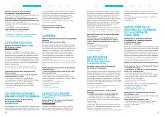 Week-end d’ouverture : visite du musée et
des expositions + programmation festive.
> Samedi 15, de 10h à 21h30 / Dimanche 16, de 10h à 18h.
Accès exceptionnellement gratuit.
À partir du 18 juin : exposition permanente. Pour la
mode, l’accrochage est renouvelé tous les quatre mois.
> Plein tarif : 5 € / Tarif réduit : 3 €.
> Gratuité : moins de 18 ans, étudiants (Union Européenne)
de 18 à 26 ans.
> Audioguides : adultes 4 €, enfants 2 €.
Visite musée Borély + jardin botanique.
> Plein tarif : 6 € / Tarif réduit : 3 €.
> marseille.fr (> siteculture > marseille-capitale
> les-projets-en-video > le-chateau-borely)
Le Festin des Dieux
Chapelle des Pénitents bleus, La Ciotat
Du 15 juin au 13 juillet
Exposition gratuite
Commencé en 2004, Le Festin des Dieux est un
ensemble constitué d’une quarantaine de toiles de
grand format qui s’installent et s’associent comme
une partition et réunissent des figures empruntées
aux mythes, à l’histoire des hommes et de l’art. C’est
une peinture sans fin, un cortège dionysiaque, une
œuvre en mouvement, presque cinématographique.
Artiste : Chantal Petit
Commissariat : Juliette Laffon. Coproduction : Ville de
La Ciotat, Eden des Lumières, Marseille-Provence 2013.
Chapelle des Pénitents bleus, boulevard Anatole
France, La Ciotat.
> Ouvert tous les jours (sauf le lundi), de 15h à 19h.
Exposition fermée le 14 juillet.
> Accès pour les personnes à mobilité réduite.
> Réseau Ciotabus : lignes 10, 20, 21, 31, 40, arrêt Eden.
Réseau Cartreize : lignes 69 et 72, arrêt Eden.
Réseau Varlib : lignes 8001 et 8021, arrêt Eden.
> Parkings : Jardin de la ville, Verdun, La Tasse.
> laciotat.com
LES ARÈNES DE NîMES :
UN AMPHITHÉÂTRE ROMAIN
Musée Archéologique de Nîmes, Nîmes
Du 15 juin au 27 octobre
NîMES – VILLE INVITÉE
En préfiguration du futur musée de la romanité, cette
exposition du musée archéologique retrace l’histoire
de l’amphithéâtre de Nîmes, des origines jusqu’à nos
jours, revient sur les restaurations successives au
moyen d’une importante iconographie et résultats
scientifiques issus de deux siècles de fouilles.
L’histoire et la fonction des amphithéâtres dans
l’Empire romain sont également abordées.
Commissariat : Dominique Darde. Production : musée
archéologique de Nîmes.
Musée Archéologique de Nîmes,
13 boulevard Amiral Courbet, Nîmes
> nimes.fr
Lumières
Muséum d’Histoire naturelle, Palais Longchamp,
Marseille
Du 18 juin 2013 au 5 janvier 2014
Source d’inspiration, objet de mystères, la lumière
est aussi un objet d’étude pour les scientifiques en
tous genres, biologistes, astronomes, physiciens et
ingénieurs. D’où vient-elle ? Quel rôle joue-t-elle
dans l’aventure du vivant ? Dans notre vie quoti-
dienne ? Suivant le chemin de la lumière, de sa
source d’émission à sa réception, Lumières nous
éclaire sur cet élément quotidien et vital de notre
environnement.
Coproduction : Ville de Marseille, Institut Pythéas (CNRS/
Aix-Marseille Université/IRD), OPTITEC, Marseille-Provence
2013.
Muséum d’histoire naturelle, Palais Longchamp (aile
droite), Marseille 4e
> Ouvert tous les jours (sauf le lundi), de 10h à 18 h /
Fermé les jours fériés.
> Accès pour les personnes à mobilité réduite.
> Bus : ligne 81, arrêt Cinq Avenues / Métro : ligne 1,
station Cinq Avenues – Longchamp / Tramway : ligne 2,
arrêt Longchamp.
> Plein tarif : 5 € / Tarif réduit : 3 €.
> Gratuit le dimanche matin.
> marseille.fr
> museum-marseille.org
Le Goût de l’Orient
Collections et collectionneurs
de Provence
Galerie Zola, Cité du Livre, Aix-en-Provence
Du 22 juin au 15 septembre
Exposition gratuite
Invitation au voyage en Orient sur les traces des
savants, botanistes, linguistes, artistes, qui ont
fait venir ou ont rapporté de leurs voyages des
30
manuscrits, objets d’art et tableaux. Aussi variées
que les aires culturelles et religieuses du pourtour
méditerranéen dont elles proviennent, ces pièces,
rarement exposées, sont étroitement liées aux
recherches et aux aventures de Provençaux comme
Peiresc, Pitton de Tournefort, Garcin de Tassy,
Venture de Paradis, Jules Laurens... et permettent
d’appréhender l’orientalisme depuis la fin du XVIe
siècle jusque dans les années 1920.
Commissariat : Aurélie Bosc, Mireille Jacotin. Coproduction :
Ville d’Aix-en-Provence, Marseille-Provence 2013. Avec le
soutien du Ministère de la Culture et de la Communication.
Galerie Zola, Cité du Livre, 8-10 rue des Allumettes,
Aix-en-Provence
> Du mardi au samedi, de 10h à 19h. Nocturne le
mercredi, jusqu’à 21h / Fermeture les 14 juillet et
15 août / Ouvertures exceptionnelles : 23 juin et 15
septembre.
> Piétons : suivre centre-ville d’Aix.
> Gare routière à 2 minutes à pied.
> Parking public Méjanes.
> citedulivre-aix.com
LES ARCHIPELS
RÉINVENTÉS / 2
LES PRIX DE LA FONDATION
D’ENTREPRISE RICARD
Centre de la Vieille Charité, Marseille 2e
Du 28 juin au 22 septembre
Cette exposition, conçue par la conservatrice Emma
Lavigne, dessine les contours de la scène française
émergente et donne à voir une génération d’artistes
à la manière d’un archipel à explorer. Elle illustre
également l’engagement relayé depuis l’origine par
le Centre Pompidou qui, grâce à cette étroite collabo-
ration avec la Fondation d’entreprise Ricard, enrichit
ses propres collections.
Coproduction : Fondation d’entreprise Ricard pour l’art
contemporain, Ville de Marseille.
Centre de la Vieille Charité, 2 rue de la Charité,
Marseille 2e
 
> Tous les jours (sauf le lundi), de 10h à 18h.
> Accès pour les personnes à mobilité réduite.
> Bus, lignes 35, 49, 55 : arrêt Joliette / Métro, ligne 2 :
arrêt Joliette / Tramway : arrêts Sadi-Carnot ou Répu-
blique-Dames.
> Plein tarif : 8 €.
> Tarif réduit : 5 €, plus de 65 ans, étudiants de 18 à 26
ans hors U.E., détenteurs du Pass annuel tous musées,
bénévoles du dispositif « tous bénévoles ».
> Gratuité (uniquement au guichet du Centre de la Vieille
Charité) : moins de 18 ans, étudiants de 18 à 26 ans,
demandeurs d’emploi, bénéficiaires du RSA, minimum
vieillesse.
> Les tarifs de groupe sont accessibles à la billetterie
de la Vieille Charité.
> marseille.fr
Cassis, port de la
peinture au tournant
de la modernité
(1845-1945)
Musée Regards de Provence, Marseille
et musée d’Art et Traditions Populaires
+ Salles Voûtées, Cassis
Du 28 juin au 6 octobre
Le site de Cassis est révélé comme un référent majeur
de la peinture provençale mais aussi comme un des lieux
privilégiés où s’est inventée la modernité picturale et
où ont afflué les peintres européens. Peu d’artistes
majeurs ont manqué au rendez-vous que leur assignait ce
petit port dont Frédéric Mistral avait fondé la renommée.
Commissariat : Pierre Dumon et Pierre Murat. Coproduction :
Association Regards de Provence et Ville de Cassis, avec
une participation de Marseille-Provence 2013.
Partenaire projet : Fondation d’Entreprise Crédit Agricole Alpes-Provence.
Musée Regards de Provence, allée Regards de Provence,
rue Vaudoyer, Marseille 2e
> Tous les jours, de 10h à 18h. Le vendredi (nocturne),
de 10h à 21h. Fermé le 15 août.
> Accès pour les personnes à mobilité réduite.
> Bus : lignes 82 et 60, arrêts Fort Saint-Jean, MuCEM
et Littoral Major / Métro : stations Vieux-Port, Joliette /
Tramway : ligne 2, arrêt Joliette.
> Parking Vinci Vieux-Port/Mucem.
> Plein tarif : 7 €.
> Tarifs réduits : de 3 € à 6 €, Senior et groupe à partir
de 10 personnes, étudiants, 13-18 ans.
> Gratuité : moins de 12 ans.
> museeregardsdeprovence.com
Musée des Arts et Traditions Populaires de Cassis,
place Baragnon, Cassis
> Ouvert du mercredi au samedi, de 10h à 12h30 et de 14h
à 18h. Exposition gratuite.
Salles Voûtées, place Baragnon, Cassis
> Tous les jours, de 14h30 à 18h30. Exposition payante.
> Information et billetterie : Office de Tourisme
de Cassis, 0 892 25 98 92.
> cassis.fr
31
JUILLET AOÛTJUINMAI JUILLET AOÛTJUINMAI
 