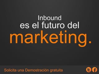 Inbound
es el futuro del
marketing.
Solicita una Demostración gratuita
 