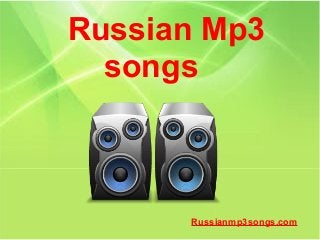 Russian Mp3
songs
Russianmp3songs.com
 
