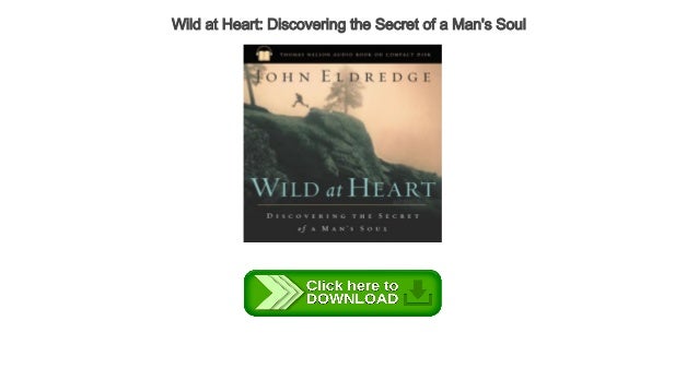 wild at heart discovering the secret of a man wild at heart discovering the secret of a man