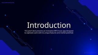 Introduction
This pitch deck presents an innovative MP3 music app designed
to captivate users with its unique features and market potential.
 