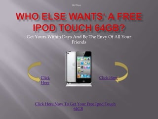Mp3 Player




Get Yours Within Days And Be The Envy Of All Your
                     Friends




      Click                         Click Here
      Here




   Click Here Now To Get Your Free Ipod Touch
                      64GB
 