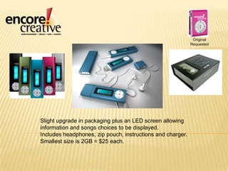 Original RequestedSlight upgrade in packaging plus an LED screen allowing information and songs choices to be displayed.Includes headphones, zip pouch, instructions and charger.Smallest size is 2GB = $25 each.