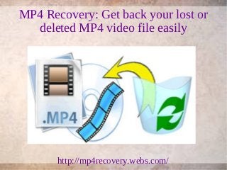 MP4 Recovery: Get back your lost or
  deleted MP4 video file easily




       http://mp4recovery.webs.com/
 