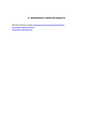 4. BIBLIOGRAFIA E FONTES DE CONSULTA
- Ministério de Minas e Energia: http://www.mme.gov.br/programas/proinfa/
- http://www.tradeenergy.com.br
- http://www.redenergia.com/
 