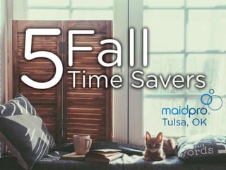 5 Fall Time Savers
Brought To You By: MaidPro Tulsa
 