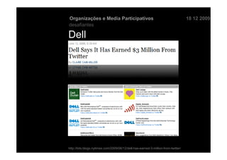 Organizações e Media Participativos                                                18 12 2009
desafiantes

Dell




http://bits.blogs.nytimes.com/2009/06/12/dell-has-earned-3-million-from-twitter/
 