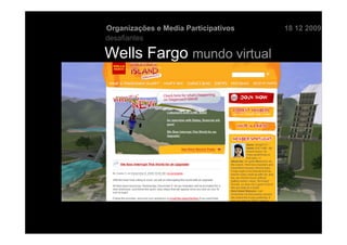 Organizações e Media Participativos   18 12 2009
desafiantes

Wells Fargo mundo virtual
 