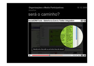 Organizações e Media Participativos   18 12 2009
desafios

será o caminho?
 