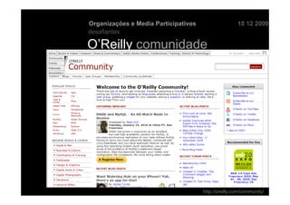 Organizações e Media Participativos                   18 12 2009
desafiantes

O’Reilly comunidade




                                      http://oreilly.com/community/
 