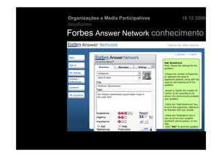 Organizações e Media Participativos   18 12 2009
desafiantes

Forbes Answer Network conhecimento
 