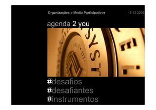 Organizações e Media Participativos   18 12 2009


agenda 2 you




#desafios
#desafiantes
#instrumentos
 