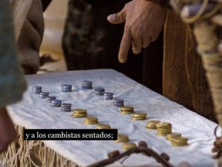 y a los cambistas sentados; 
 