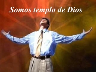 Somos templo de Dios 
 