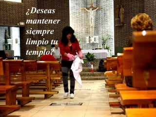 ¿Deseas 
mantener 
siempre 
limpio tu 
templo? 
 