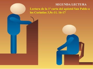 SEGUNDA LECTURA 
Lectura de la 1ª carta del apóstol San Pablo a 
los Corintios 3,9c-11. 16-17 
 
