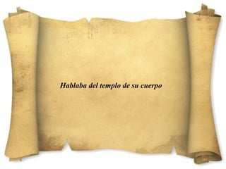 Hablaba del templo de su cuerpo 
 