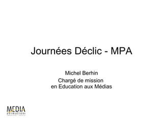 Journées Déclic - MPA Michel Berhin Chargé de mission  en Education aux Médias 