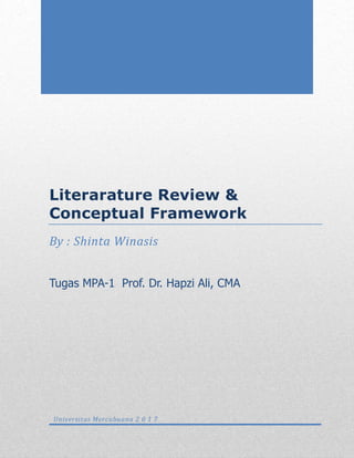 Literarature Review &
Conceptual Framework
By : Shinta Winasis
Tugas MPA-1 Prof. Dr. Hapzi Ali, CMA
Universitas Mercubuana 2 0 1 7
 