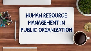 HUMAN RESOURCE
MANAGEMENT IN
PUBLIC ORGANIZATION
 