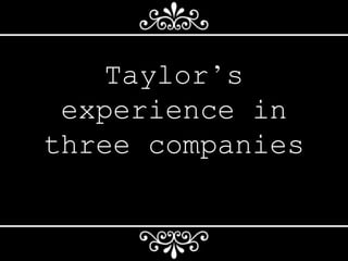 Taylor’s
experience in
three companies
 