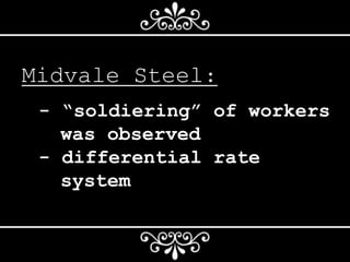 Midvale Steel:
- “soldiering” of workers
was observed
- differential rate
system
 