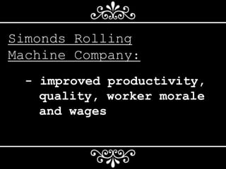 Simonds Rolling
Machine Company:
- improved productivity,
quality, worker morale
and wages
 