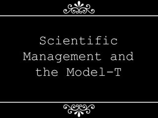 Scientific
Management and
the Model-T
 