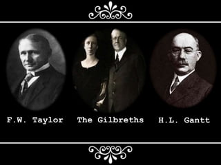 F.W. Taylor The Gilbreths H.L. Gantt
 